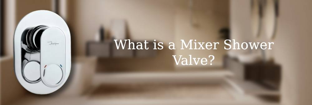 What Is a Mixer Shower Valve and How Does It Work?